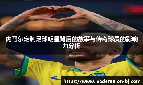 内马尔定制足球明星背后的故事与传奇球员的影响力分析