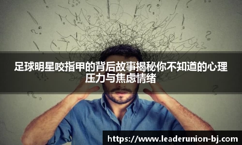 足球明星咬指甲的背后故事揭秘你不知道的心理压力与焦虑情绪